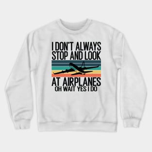 I don't always stop and look at airplanes oh wait yes i do Crewneck Sweatshirt